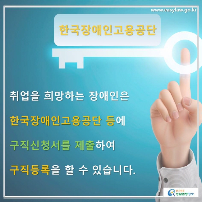 한국장애인고용공단 취업을 희망하는 장애인은 한국장애인고용공단 등에 구직신청서를 제출하여 구직등록을 할 수 있습니다.